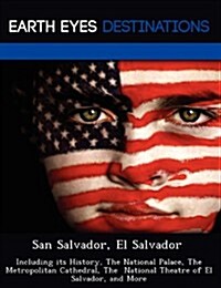 San Salvador, El Salvador: Including Its History, the National Palace, the Metropolitan Cathedral, the National Theatre of El Salvador, and More (Paperback)