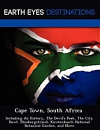 Cape Town, South Africa: Including Its History, the Devils Peak, the City Bowl, Bloubergstrand, Kirstenbosch National Botanical Garden, and Mo (Paperback)