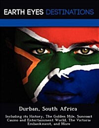 Durban, South Africa: Including Its History, the Golden Mile, Suncoast Casino and Entertainment World, the Victoria Embankment, and More (Paperback)