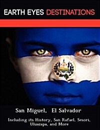San Miguel, El Salvador: Including Its History, San Rafael, Sesori, Uluazapa, and More (Paperback)