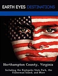 Northampton County, Virginia: Including the Kiptopeke State Park, the Fisherman Island, and More (Paperback)