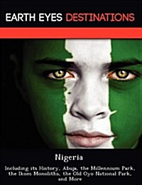 Nigeria: Including Its History, Abuja, the Millennium Park, the Ikom Monoliths, the Old Oyo National Park, and More (Paperback)