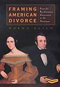 Framing American Divorce: From the Revolutionary Generation to the Victorians (Hardcover, First Edition)
