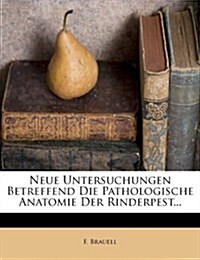Neue Untersuchungen Betreffend Die Pathologische Anatomie Der Rinderpest... (Paperback)