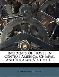 Incidents of Travel in Central America, Chiapas, and Yucatan, Volume 1... (Paperback)