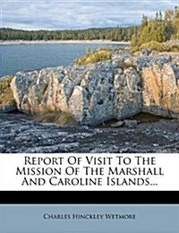 Report of Visit to the Mission of the Marshall and Caroline Islands... (Paperback)