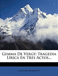 Gemma De Vergy: Tragedia L?ica En Tres Actos... (Paperback)