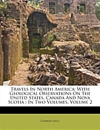 Travels in North America: With Geological Observations on the United States, Canada and Nova Scotia: In Two Volumes, Volume 2 (Paperback)