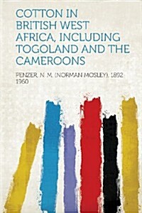 Cotton in British West Africa, Including Togoland and the Cameroons (Paperback)