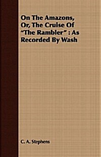 On the Amazons, Or, the Cruise of the Rambler: As Recorded by Wash (Paperback)