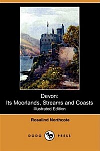 Devon: Its Moorlands, Streams and Coasts (Illustrated Edition) (Dodo Press) (Paperback)