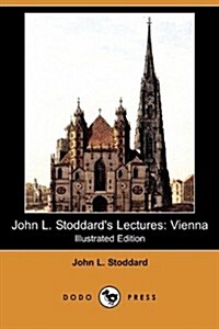 John L. Stoddards Lectures: Vienna (Illustrated Edition) (Dodo Press) (Paperback)