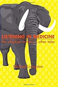 Listening in Medicine: The Whiplash Mystery & Other Tales (Paperback)