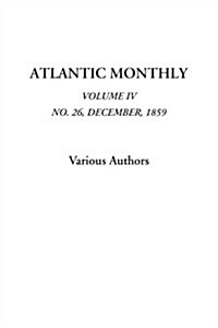 Atlantic Monthly, Vol. IV, No. 26, December, 1859 (Paperback)