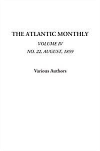 The Atlantic Monthly, Vol. IV, No. 22, August, 1859 (Paperback)