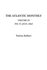 The Atlantic Monthly (Volume 10, No. 57, July, 1862) (Paperback)