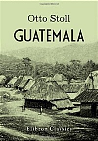 Guatemala: Reisen und Schilderungen aus den Jahren 1878-1883 (German Edition) (Paperback)