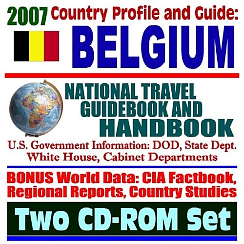 2007 Country Profile and Guide to Belgium - National Travel Guidebook and Handbook - Doing Business, Economic Reports, Travel Market Profile, World Wa (CD-ROM)