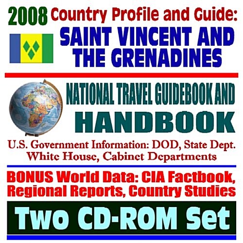 2008 Country Profile and Guide to St. Vincent and the Grenadines - National Travel Guidebook and Handbook - Caribbean Basin Initiative, Narcotics Cont (CD-ROM)