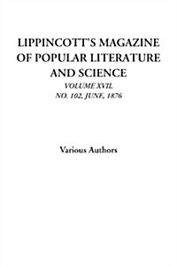 Lippincotts Magazine of Popular Literature and Science (Volume XVII, No. 102, June, 1876) (Paperback)
