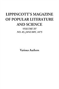Lippincotts Magazine of Popular Literature and Science (Volume XV, No. 85, January, 1875) (Paperback)