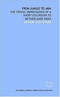 From jungle to Java: the trivial impresssions of a short excursion to Netherlands India (Paperback)