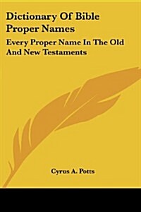 Dictionary of Bible Proper Names: Every Proper Name in the Old and New Testaments (Paperback)