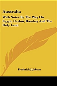 Australia: With Notes by the Way on Egypt, Ceylon, Bombay and the Holy Land (Paperback)