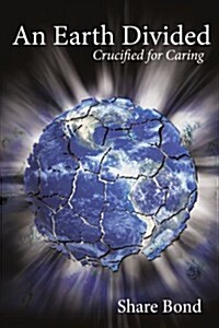 An Earth Divided: Crucified for Caring (Paperback)