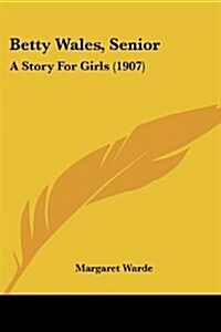 Betty Wales, Senior: A Story for Girls (1907) (Paperback)