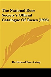 The National Rose Societys Official Catalogue of Roses (1906) (Paperback)