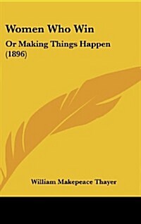 Women Who Win: Or Making Things Happen (1896) (Hardcover)