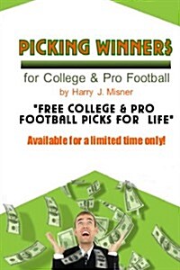 Picking Winners for College & Pro Football: Receive My Very Own College & Pro Football Picks for a Life, Plus Much More. Limited Time Only! (Paperback)