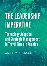 The Leadership Imperative: Technology Adoption and Strategic Management in Travel Firms in Jamaica (Hardcover)