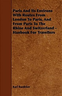 Paris and Its Environs with Routes from London to Paris, and from Paris to the Rhine and Switzerland - Hanbook for Travellers (Paperback)