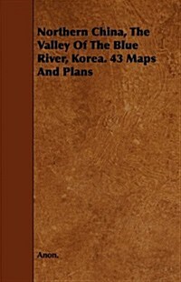 Northern China, the Valley of the Blue River, Korea. 43 Maps and Plans (Paperback)