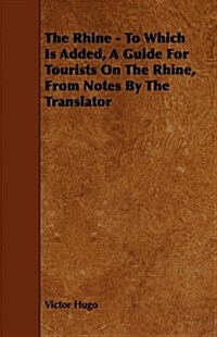 The Rhine - To Which Is Added, a Guide for Tourists on the Rhine, from Notes by the Translator (Paperback)