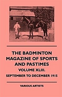 The Badminton Magazine of Sports and Pastimes - Volume XLIII. - September to December 1915 (Paperback)