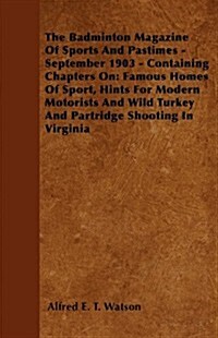 The Badminton Magazine of Sports and Pastimes - September 1903 - Containing Chapters on: Famous Homes of Sport, Hints for Modern Motorists and Wild Tu (Paperback)