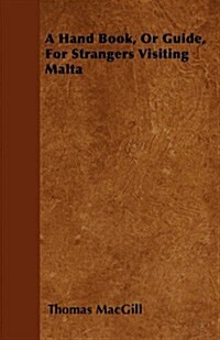 A Hand Book, or Guide, for Strangers Visiting Malta (Paperback)