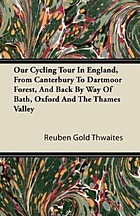 Our Cycling Tour in England, from Canterbury to Dartmoor Forest, and Back by Way of Bath, Oxford and the Thames Valley (Paperback)