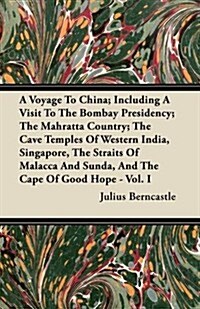 A Voyage to China; Including a Visit to the Bombay Presidency; The Mahratta Country; The Cave Temples of Western India, Singapore, the Straits of Mala (Paperback)