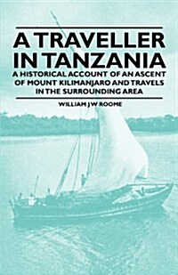 A Traveller in Tanzania - A Historical Account of an Ascent of Mount Kilimanjaro and Travels in the Surrounding Area (Paperback)