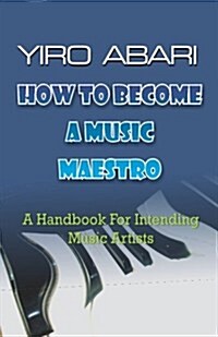 How to Become a Music Maestro: A Handbook for Intending Music Artists (Paperback)