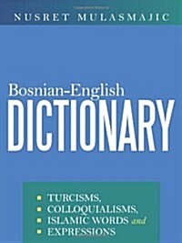 Bosnian-English Dictionary: Turcisms, Colloquialisms, Islamic Words and Expressions (Paperback)