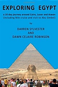 Exploring Egypt: A 10 day journey around Cairo, Luxor and Aswan (including Nile cruise and visit to Abu Simbel) (Paperback)