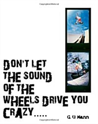 Dont let the sound of the wheels drive you crazy.. (Paperback)