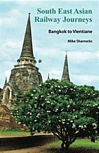 South East Asian Railway Journeys Bangkok to Vientiane (Paperback)