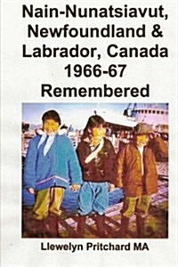 Nain-Nunatsiavut, Newfoundland & Labrador, Canada 1966-67 Remembered: Albums Photo (Paperback)