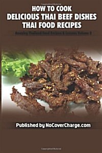 How to Cook Delicious Thai Beef Dishes: Thai Food Recipes (Amazing Thailand Food Recipes & Lessons) (Volume 2) (Paperback, 1.0)